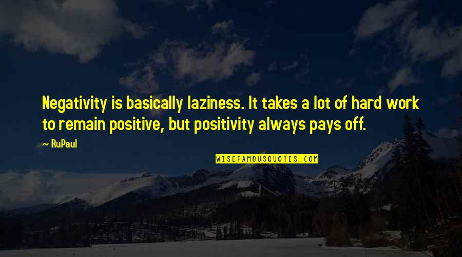 Negativity Vs Positivity Quotes By RuPaul: Negativity is basically laziness. It takes a lot