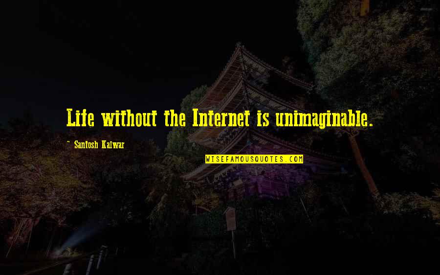 Negativity Vs Positivity Quotes By Santosh Kalwar: Life without the Internet is unimaginable.