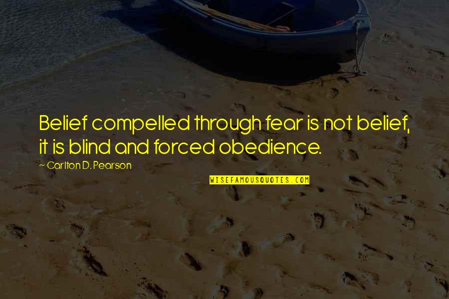 Negativiy Quotes By Carlton D. Pearson: Belief compelled through fear is not belief, it