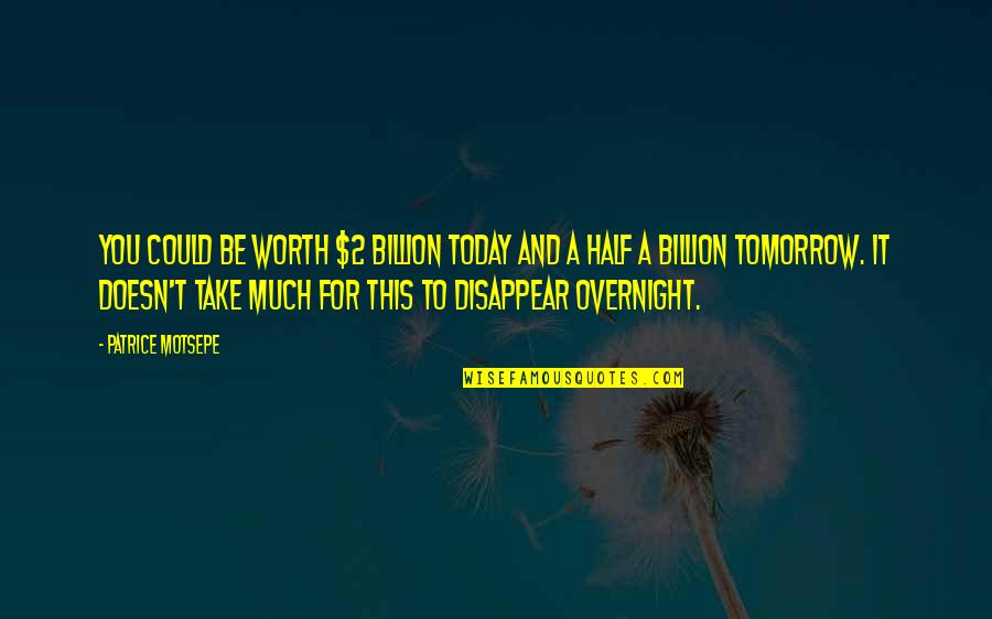 Negativna Energija Magija Quotes By Patrice Motsepe: You could be worth $2 billion today and Negativna Energija Magija Quotes By Patrice Motsepe: You could be worth $2 billion today and