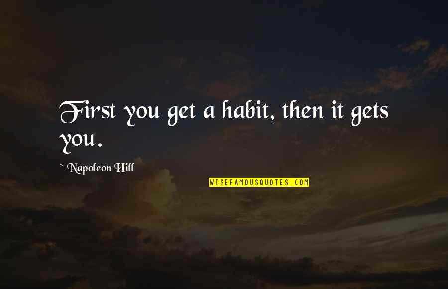 Negativo Quotes By Napoleon Hill: First you get a habit, then it gets