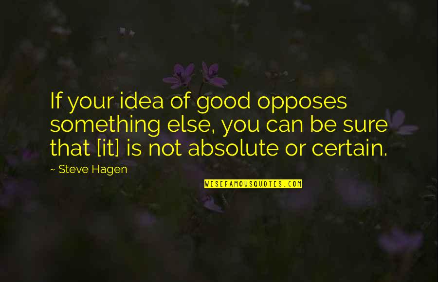 Negatory Pigpen Quotes By Steve Hagen: If your idea of good opposes something else,