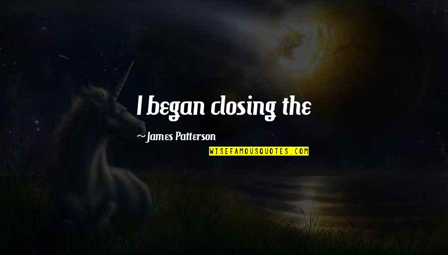 Negatoscopio Quotes By James Patterson: I began closing the