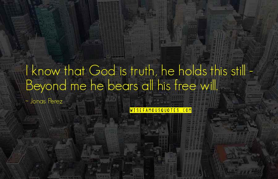 Negbenebor Md Quotes By Jonas Perez: I know that God is truth, he holds