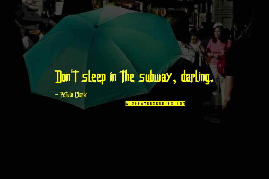 Negbenebor Md Quotes By Petula Clark: Don't sleep in the subway, darling.