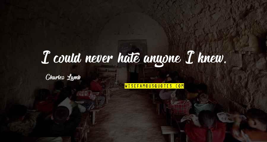 Negde Daleko Quotes By Charles Lamb: I could never hate anyone I knew.