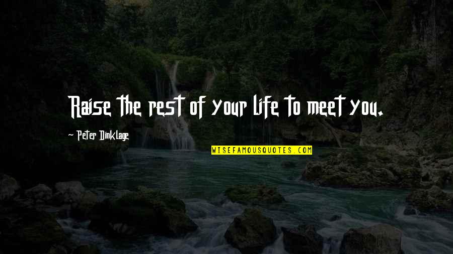 Negeren Definitie Quotes By Peter Dinklage: Raise the rest of your life to meet Negeren Definitie Quotes By Peter Dinklage: Raise the rest of your life to meet