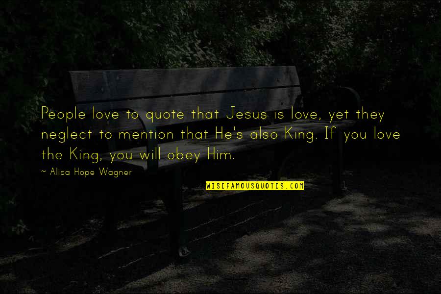 Neglect In Love Quotes By Alisa Hope Wagner: People love to quote that Jesus is love, Neglect In Love Quotes By Alisa Hope Wagner: People love to quote that Jesus is love,