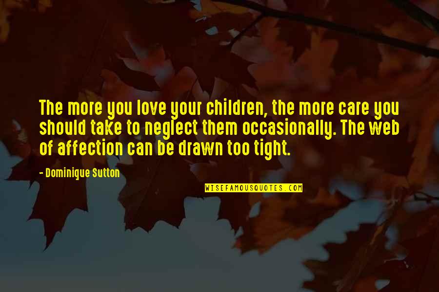 Neglect In Love Quotes By Dominique Sutton: The more you love your children, the more Neglect In Love Quotes By Dominique Sutton: The more you love your children, the more