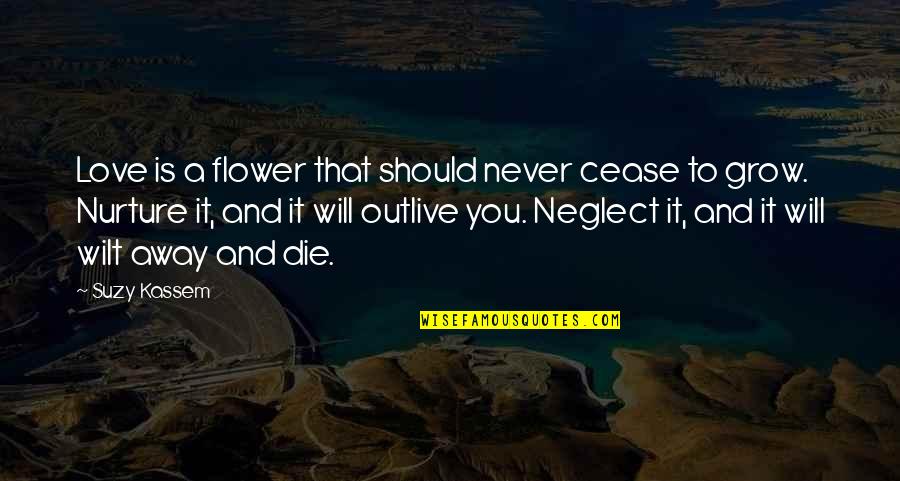 Neglect In Love Quotes By Suzy Kassem: Love is a flower that should never cease