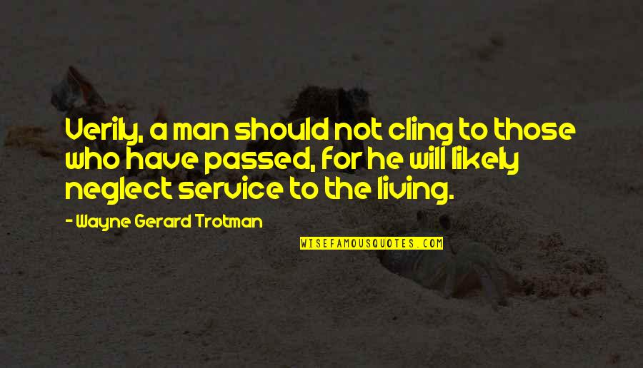 Neglect In Love Quotes By Wayne Gerard Trotman: Verily, a man should not cling to those Neglect In Love Quotes By Wayne Gerard Trotman: Verily, a man should not cling to those