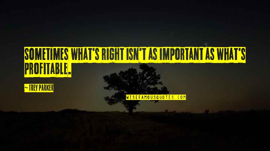 Neglect In The Glass Castle Quotes By Trey Parker: Sometimes what's right isn't as important as what's