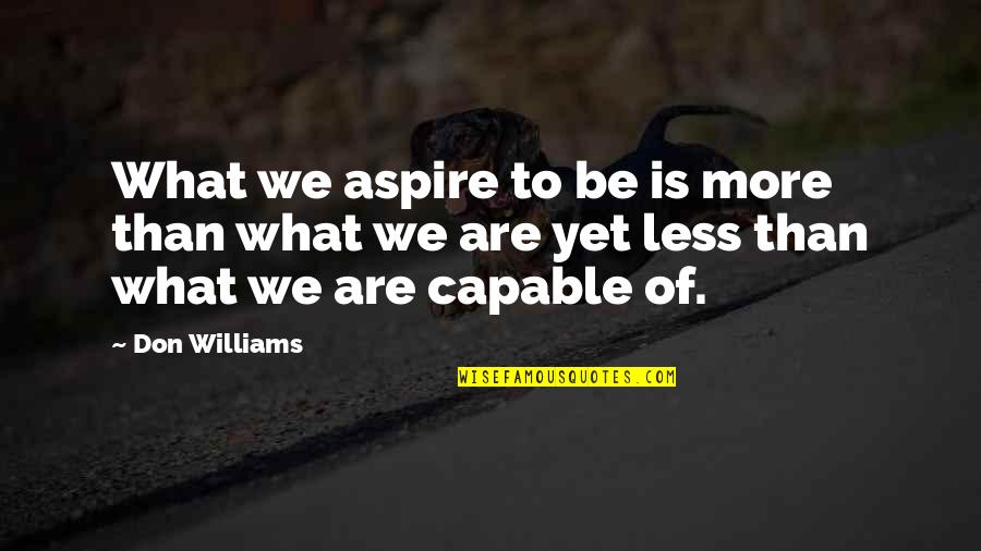 Neglect Picture Quotes By Don Williams: What we aspire to be is more than