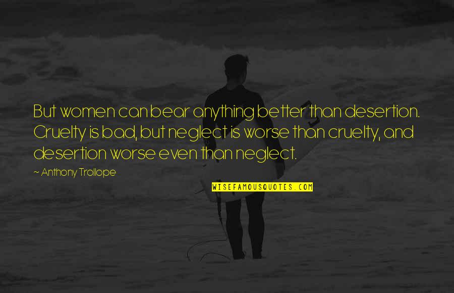 Neglect Quotes By Anthony Trollope: But women can bear anything better than desertion. Neglect Quotes By Anthony Trollope: But women can bear anything better than desertion.