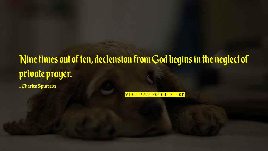 Neglect Quotes By Charles Spurgeon: Nine times out of ten, declension from God Neglect Quotes By Charles Spurgeon: Nine times out of ten, declension from God