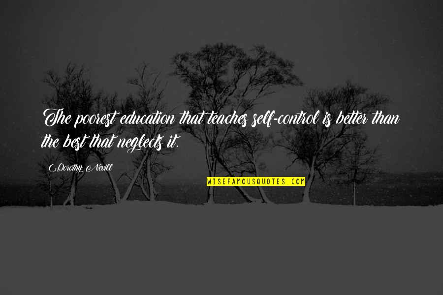 Neglect Quotes By Dorothy Nevill: The poorest education that teaches self-control is better Neglect Quotes By Dorothy Nevill: The poorest education that teaches self-control is better