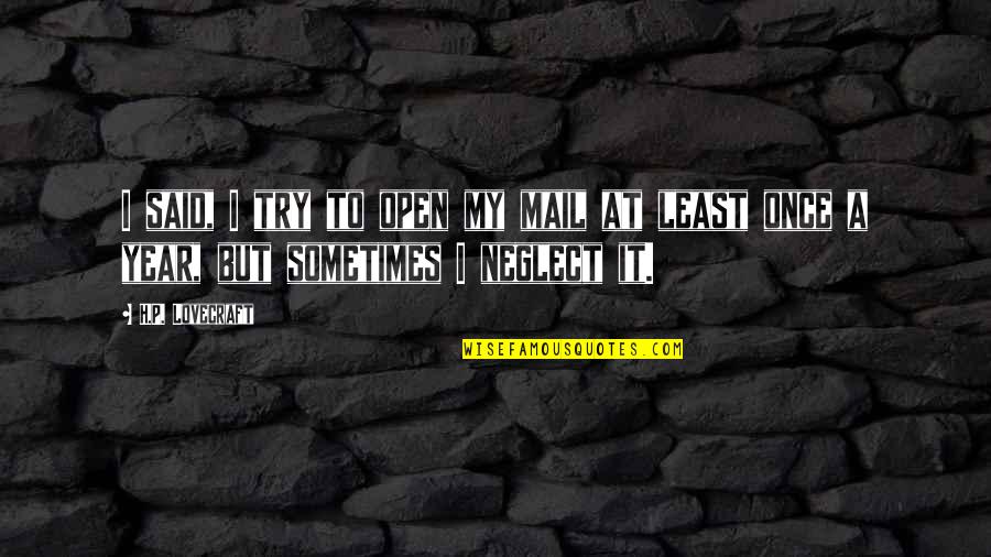 Neglect Quotes By H.P. Lovecraft: I said, I try to open my mail