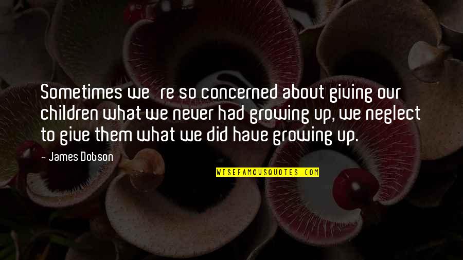 Neglect Quotes By James Dobson: Sometimes we're so concerned about giving our children Neglect Quotes By James Dobson: Sometimes we're so concerned about giving our children