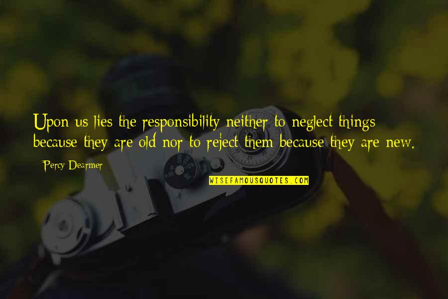 Neglect Quotes By Percy Dearmer: Upon us lies the responsibility neither to neglect Neglect Quotes By Percy Dearmer: Upon us lies the responsibility neither to neglect