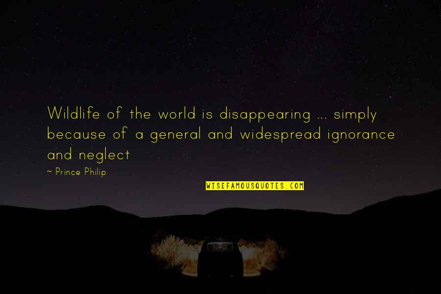 Neglect Quotes By Prince Philip: Wildlife of the world is disappearing ... simply Neglect Quotes By Prince Philip: Wildlife of the world is disappearing ... simply