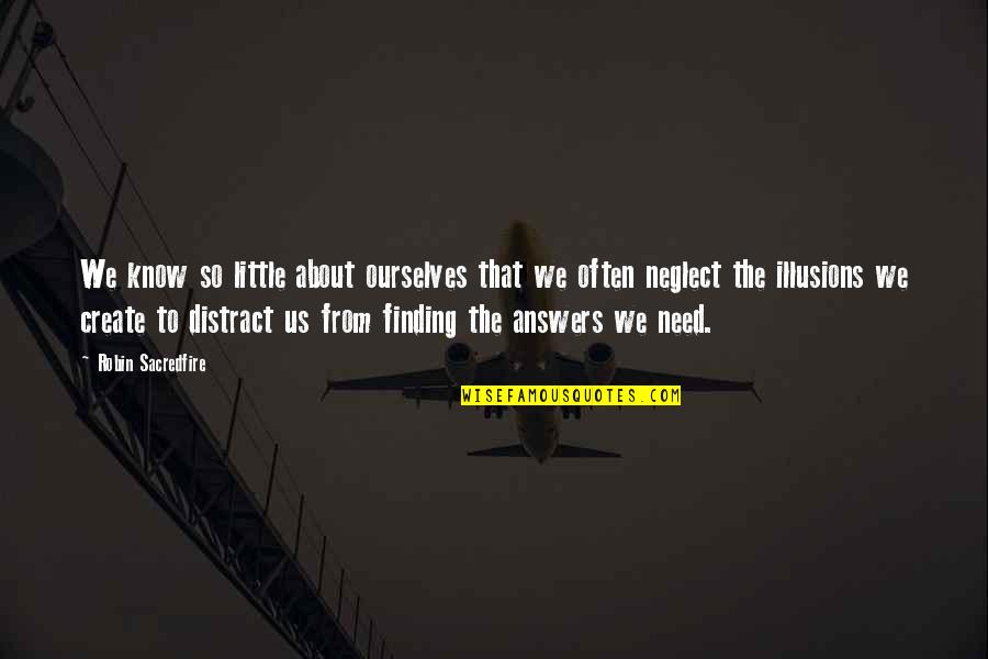 Neglect Quotes By Robin Sacredfire: We know so little about ourselves that we Neglect Quotes By Robin Sacredfire: We know so little about ourselves that we