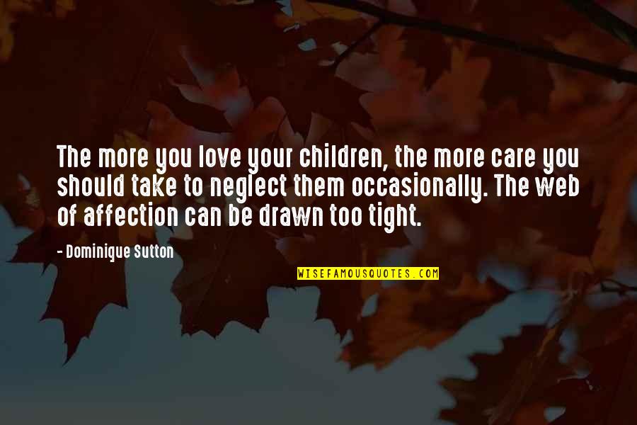 Neglect Your Love Quotes By Dominique Sutton: The more you love your children, the more