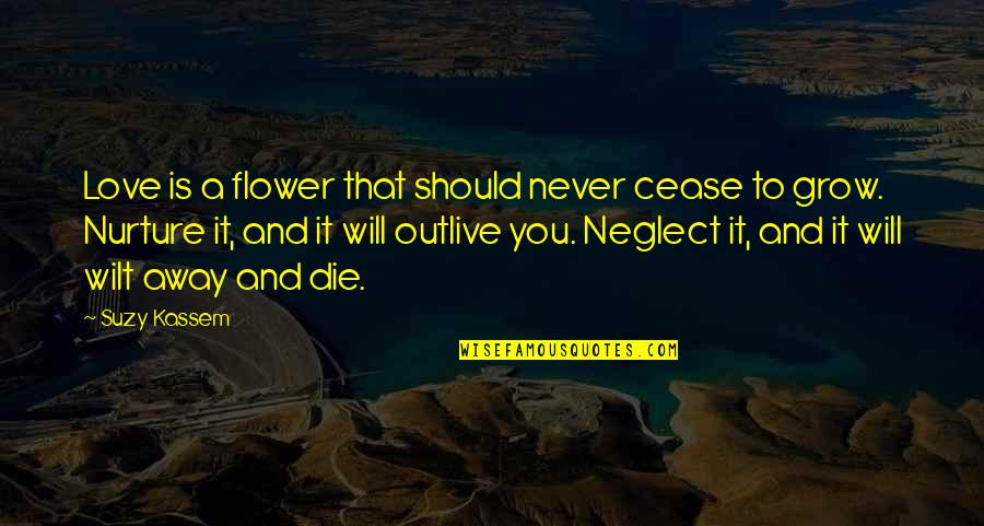 Neglect Your Love Quotes By Suzy Kassem: Love is a flower that should never cease