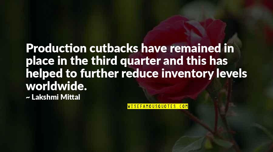 Neglected By Someone Quotes By Lakshmi Mittal: Production cutbacks have remained in place in the Neglected By Someone Quotes By Lakshmi Mittal: Production cutbacks have remained in place in the