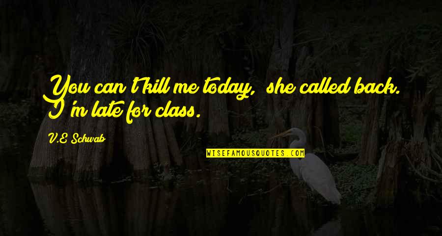 Neglected By Your Boyfriend Quotes By V.E Schwab: You can't kill me today," she called back.