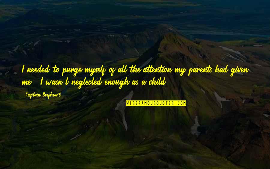 Neglected Child Quotes By Captain Beefheart: I needed to purge myself of all the