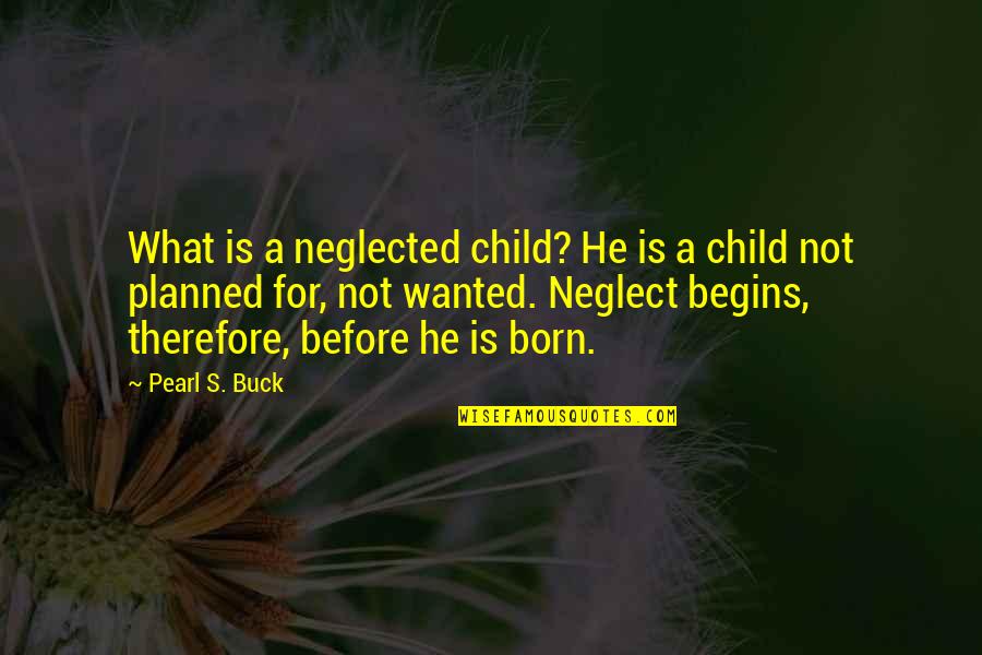 Neglected Child Quotes By Pearl S. Buck: What is a neglected child? He is a