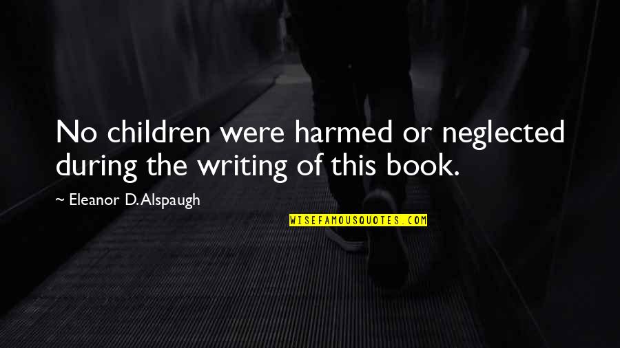 Neglected Children Quotes By Eleanor D. Alspaugh: No children were harmed or neglected during the