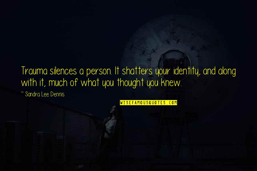 Neglected Children Quotes By Sandra Lee Dennis: Trauma silences a person. It shatters your identity,