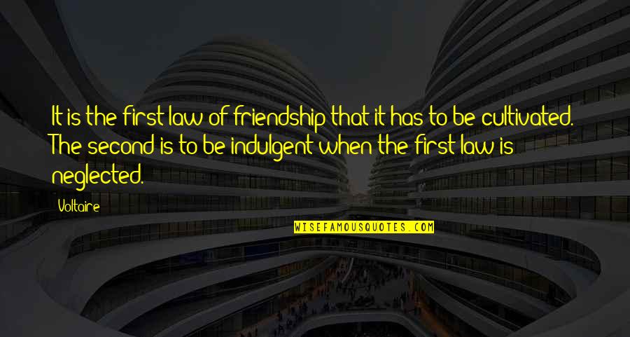 Neglected Friendship Quotes By Voltaire: It is the first law of friendship that