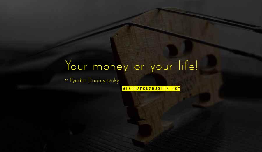 Neglected Girlfriend Quotes By Fyodor Dostoyevsky: Your money or your life!