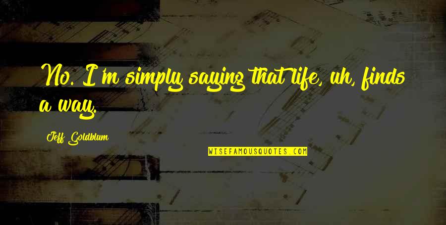 Neglected In Arabic Quotes By Jeff Goldblum: No. I'm simply saying that life, uh, finds Neglected In Arabic Quotes By Jeff Goldblum: No. I'm simply saying that life, uh, finds