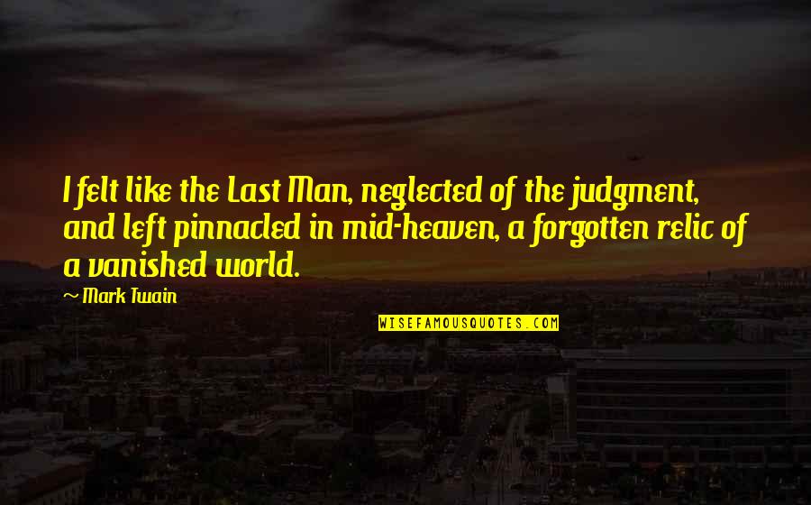Neglected In Quotes By Mark Twain: I felt like the Last Man, neglected of Neglected In Quotes By Mark Twain: I felt like the Last Man, neglected of