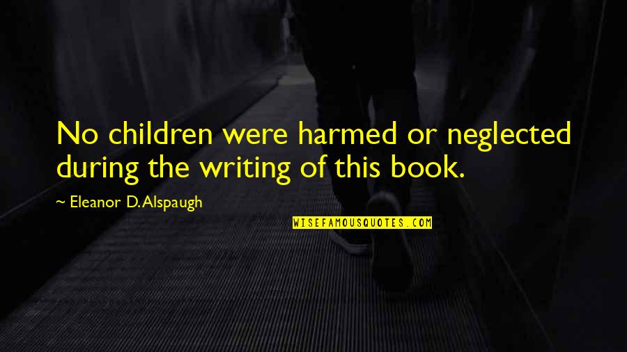 Neglected Quotes By Eleanor D. Alspaugh: No children were harmed or neglected during the