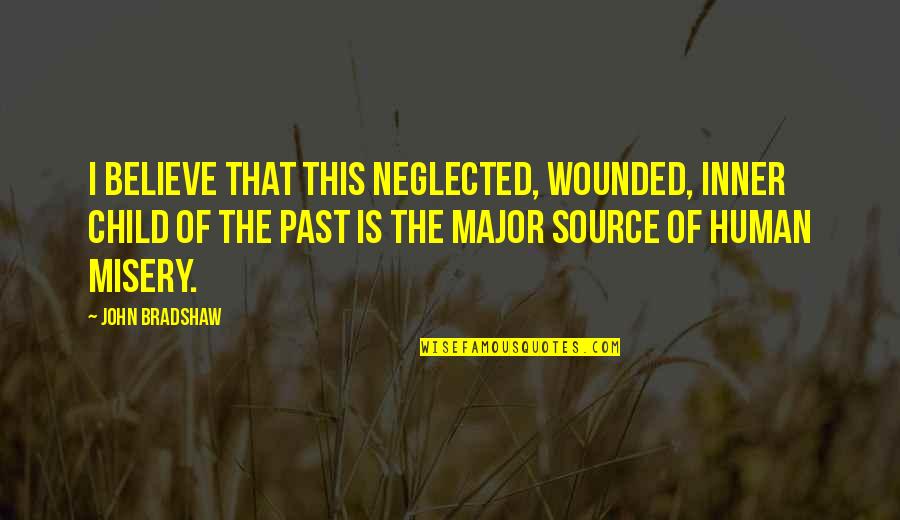 Neglected Quotes By John Bradshaw: I believe that this neglected, wounded, inner child