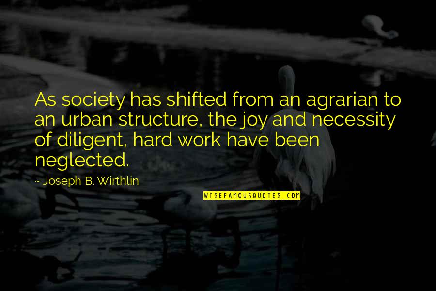 Neglected Quotes By Joseph B. Wirthlin: As society has shifted from an agrarian to