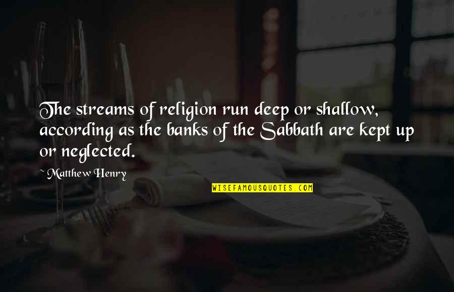 Neglected Quotes By Matthew Henry: The streams of religion run deep or shallow,