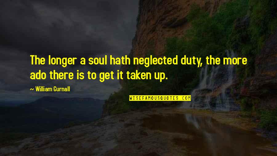 Neglected Quotes By William Gurnall: The longer a soul hath neglected duty, the