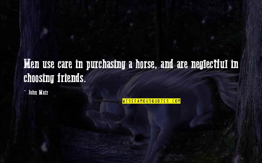 Neglectful Friends Quotes By John Muir: Men use care in purchasing a horse, and