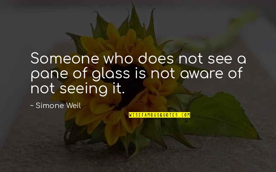 Neglectful Mom Quotes By Simone Weil: Someone who does not see a pane of