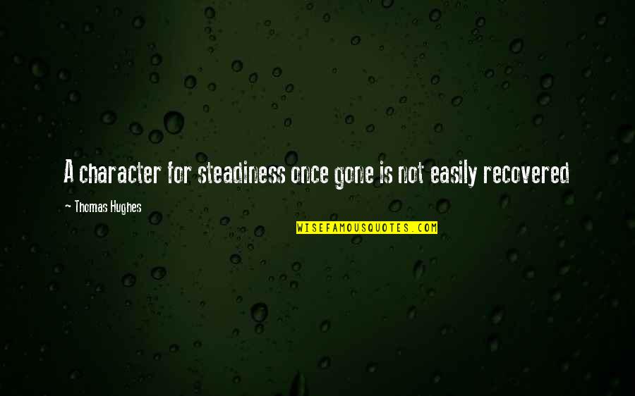 Neglectful Mother Quotes By Thomas Hughes: A character for steadiness once gone is not