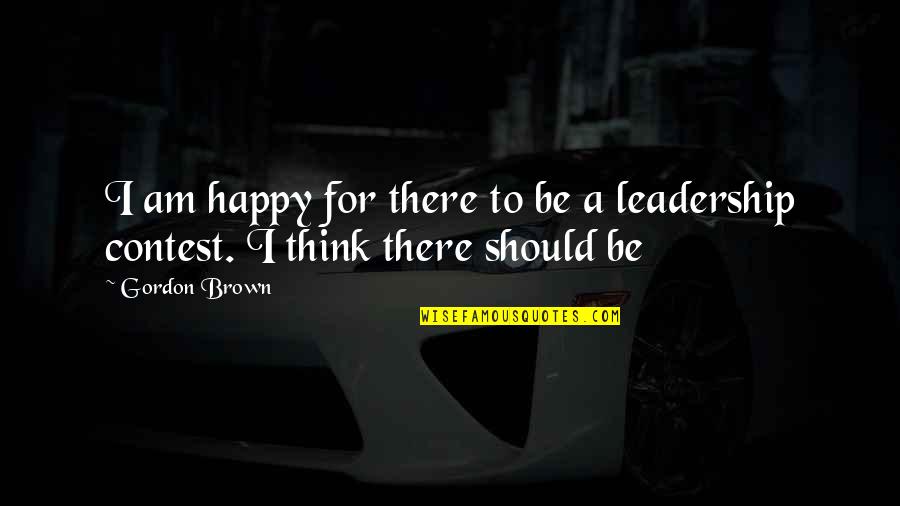 Neglectful Quotes By Gordon Brown: I am happy for there to be a