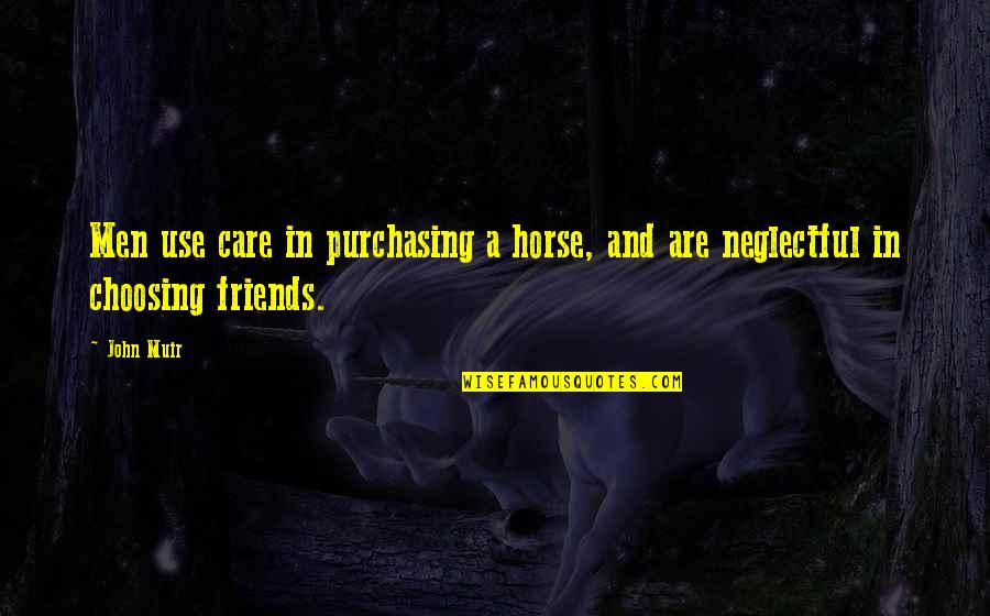 Neglectful Quotes By John Muir: Men use care in purchasing a horse, and