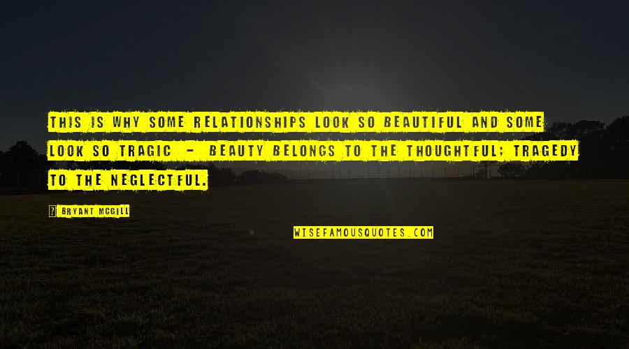 Neglectful Relationships Quotes By Bryant McGill: This is why some relationships look so beautiful