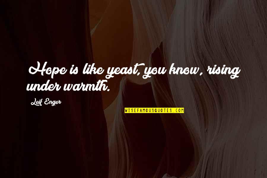Neglecting Child Quotes By Leif Enger: Hope is like yeast, you know, rising under Neglecting Child Quotes By Leif Enger: Hope is like yeast, you know, rising under