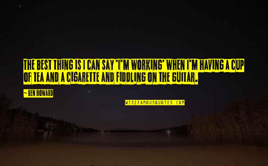 Neglecting Feelings Quotes By Ben Howard: The best thing is I can say 'I'm